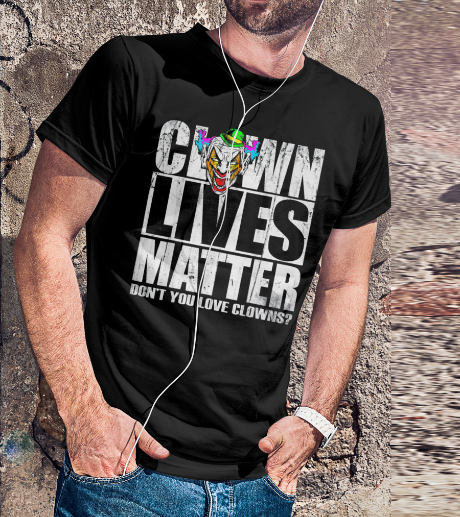 CLOWN LIVES MATTER DON'T YOU LOVE CLOWNS? T-Shirt