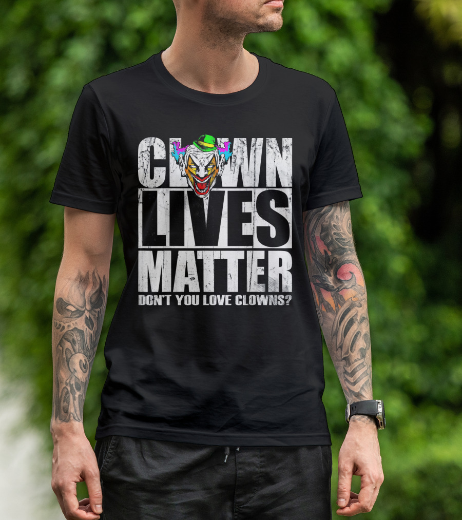 CLOWN LIVES MATTER DON'T YOU LOVE CLOWNS? T-Shirt