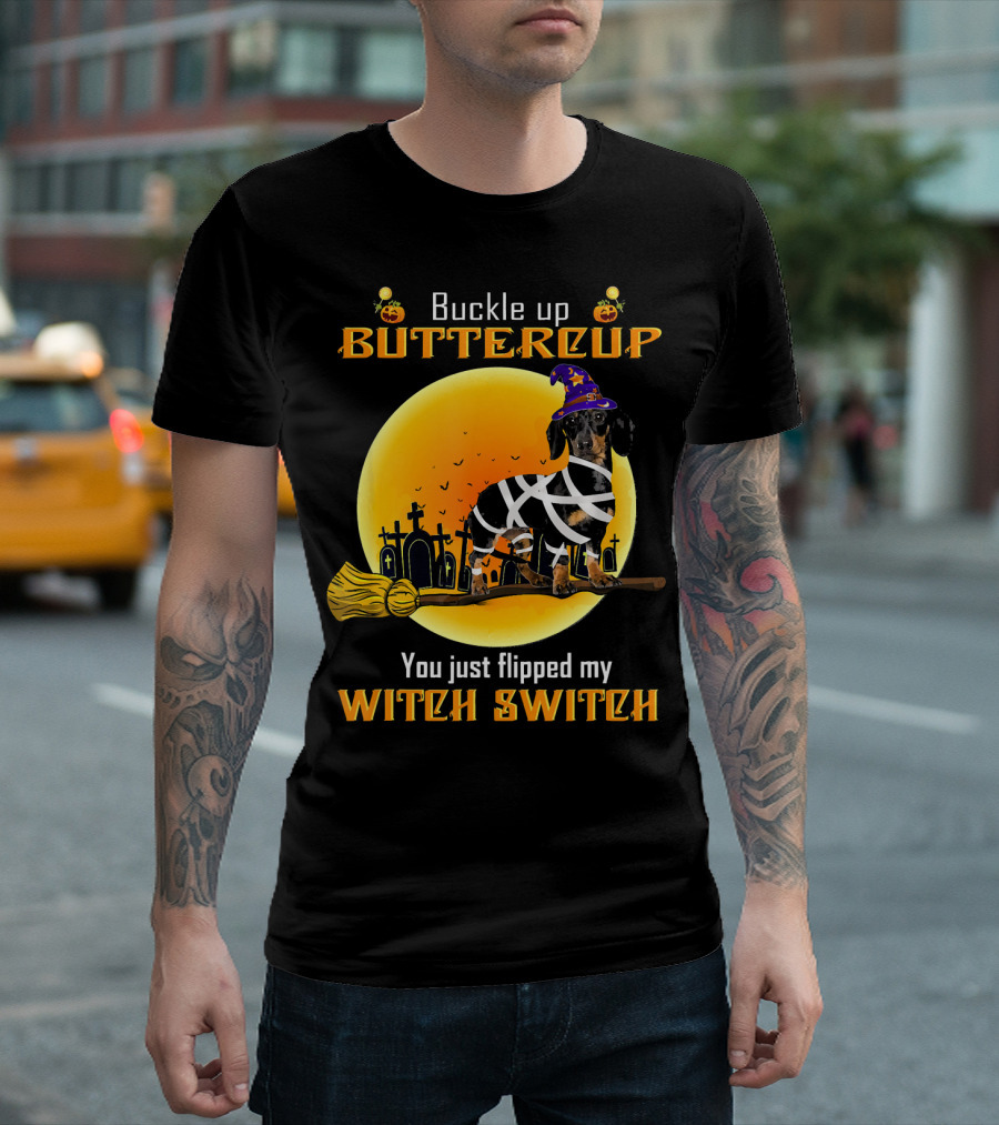 Buckle Up Buttercup You Just Flipped My Witch Switch Dachshund Dog T-Shirt