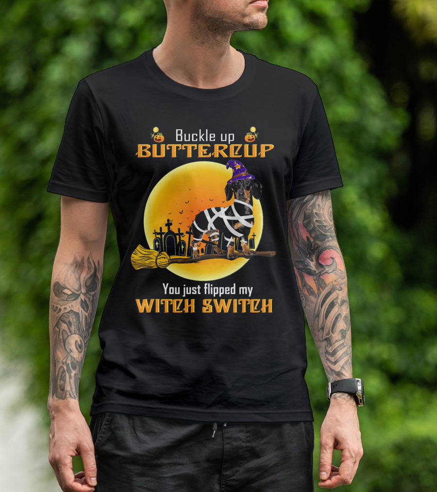 Buckle Up Buttercup You Just Flipped My Witch Switch Dachshund Dog T-Shirt