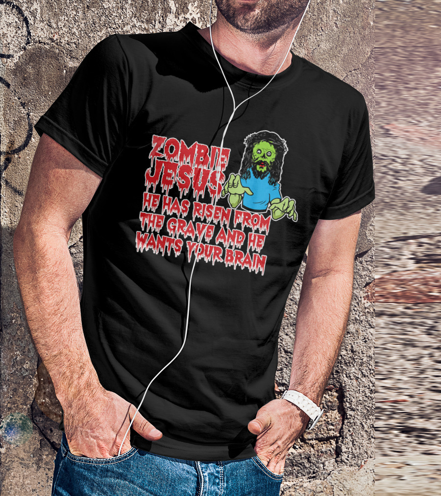 Zombie Jesus He Has Risen From The Grave And He Wants Your Brain T-Shirt