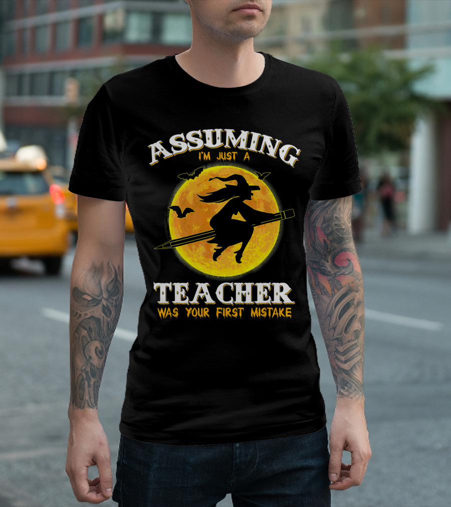 Assuming I'm Just A Teacher Was Your First Mistake Witch Flying On Pencil Moon Halloween Bat T-Shirt
