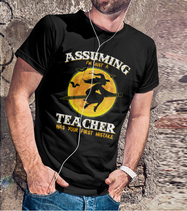Assuming I'm Just A Teacher Was Your First Mistake Witch Flying On Pencil Moon Halloween Bat T-Shirt