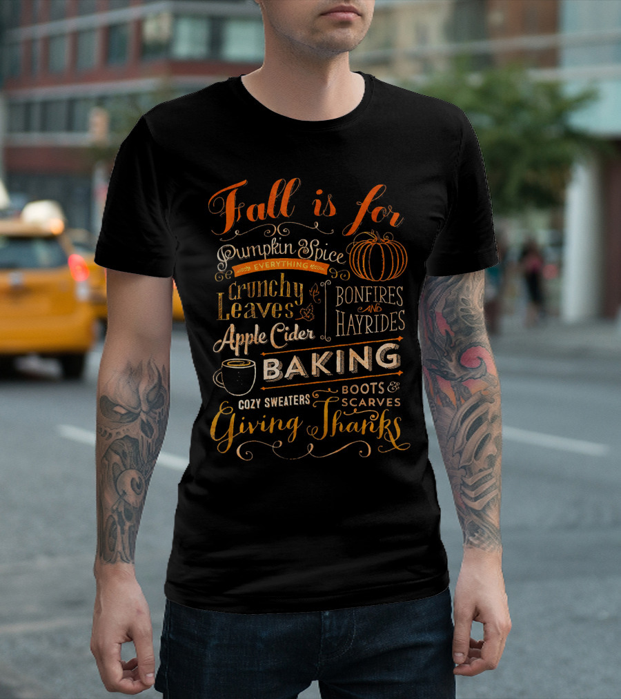 Fall Is for Pumpkin Spice Everything Crunchy Leaves Bonfires and Hayrides Apple Cider Baking Cozy Sweaters Boots and Scarves Giving Thanks T-Shirt