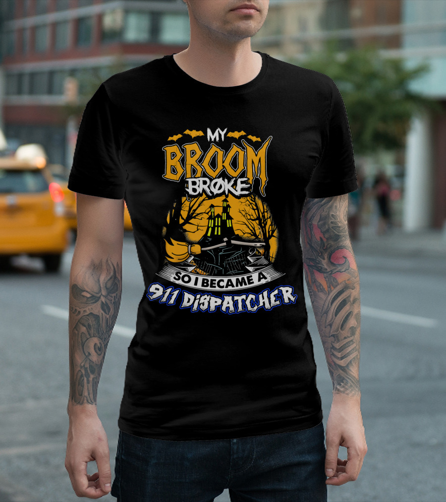 My Broom Broke So I Became A 911 Dispatcher Halloween T-Shirt