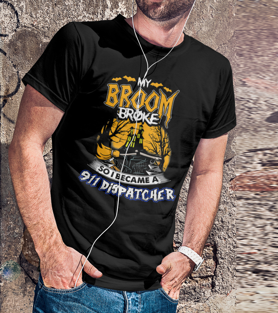 My Broom Broke So I Became A 911 Dispatcher Halloween T-Shirt