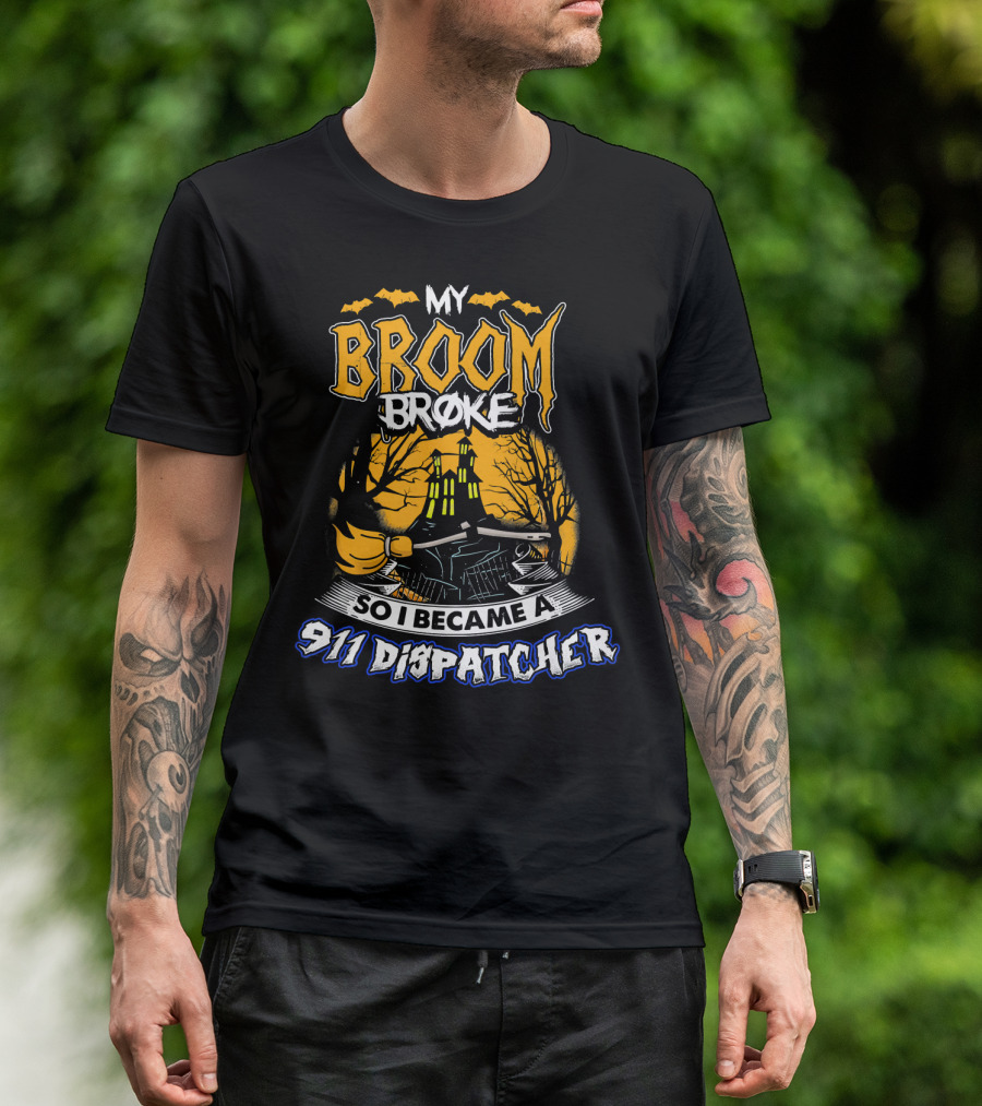 My Broom Broke So I Became A 911 Dispatcher Halloween T-Shirt