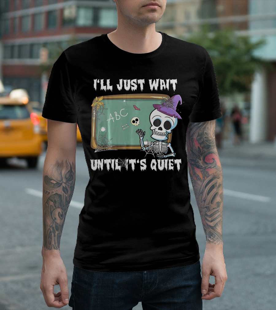 I'll Just Wait Until It's Quiet Funny Skeleton Teacher Halloween T-Shirt