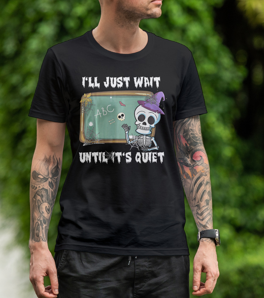 I'll Just Wait Until It's Quiet Funny Skeleton Teacher Halloween T-Shirt