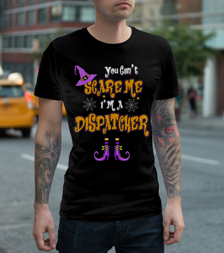 You Cant Scare Me Im A Dispatcher Halloween Witches Hat Spider Webs Boots T-Shirt