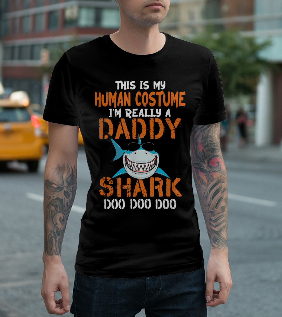 This Is My Human Costume I'm Really a Daddy Shark Doo Doo Doo T-Shirt