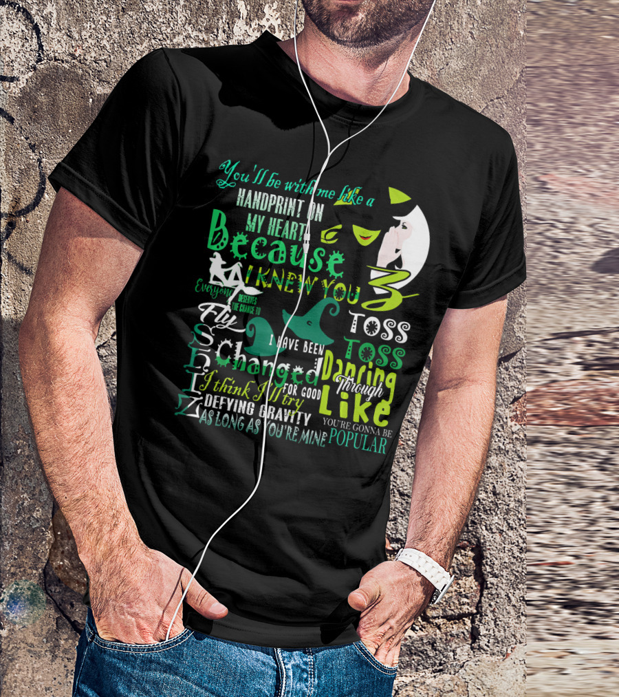 You'll Be With Me Like A Handprint Defying Gravity Because I Knew You Changed For Good Popular Wicked Musical T-Shirt