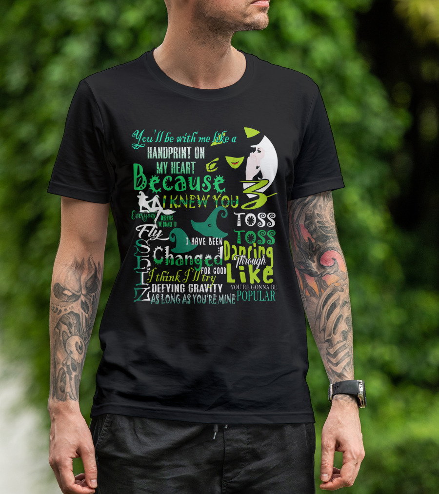 You'll Be With Me Like A Handprint Defying Gravity Because I Knew You Changed For Good Popular Wicked Musical T-Shirt