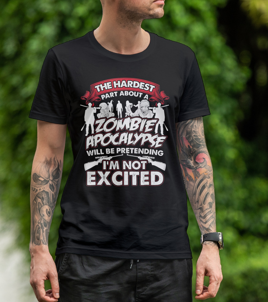 The Hardest Part About A Zombie Apocalypse Will Be Pretending I'm Not Excited T-Shirt