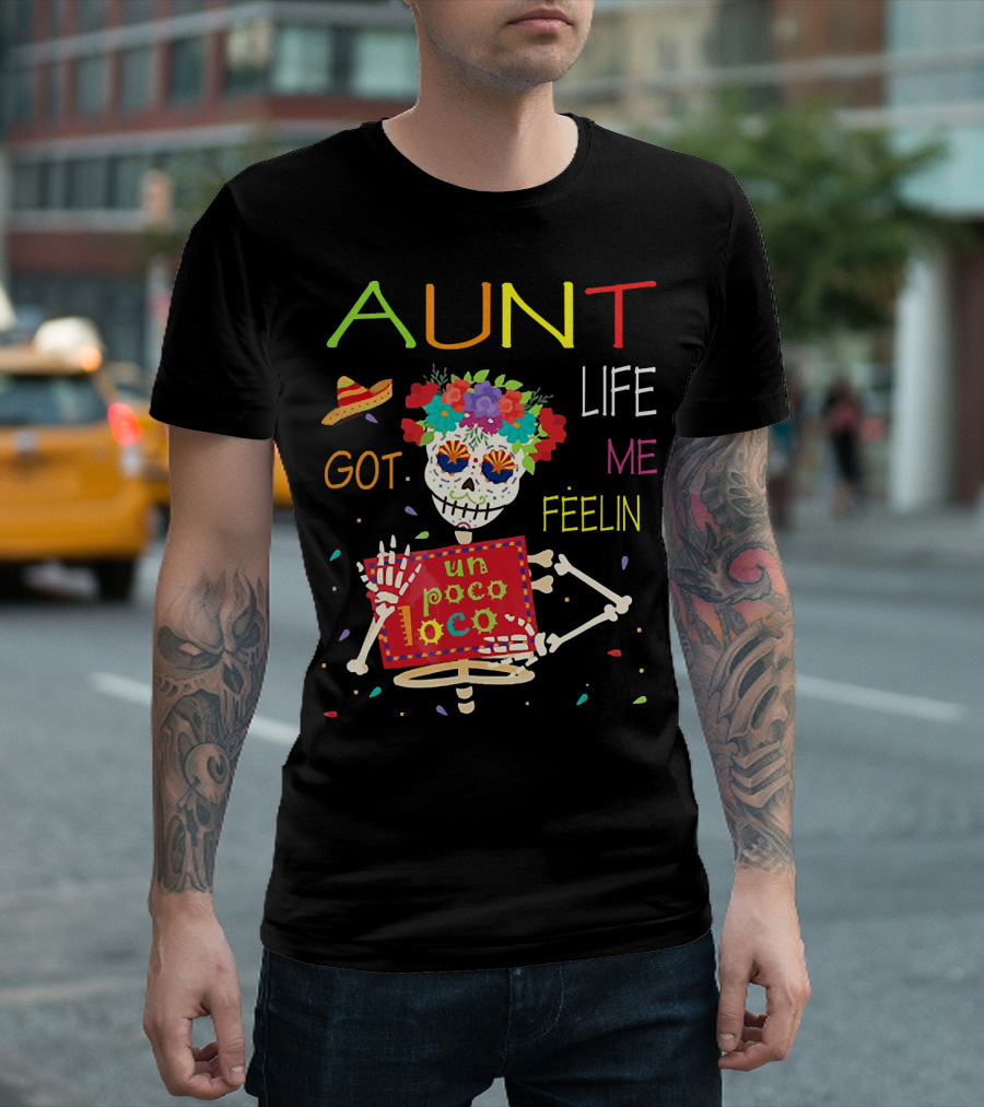 Aunt Life Got Me Feelin Un Poco Loco Floral Skeleton with Sombrero and Maracas T-Shirt