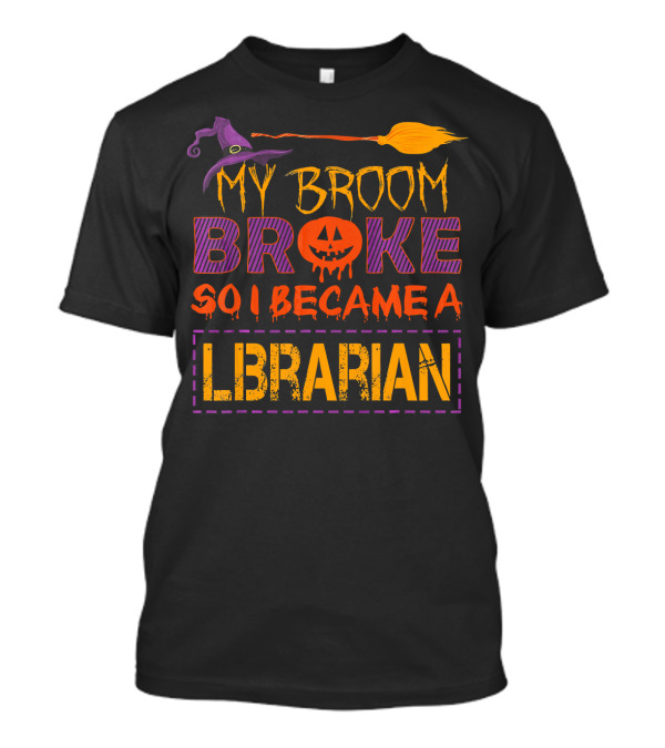 My Broom Broke So I Became A Librarian Halloween T-Shirt