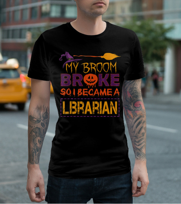 My Broom Broke So I Became A Librarian Halloween T-Shirt