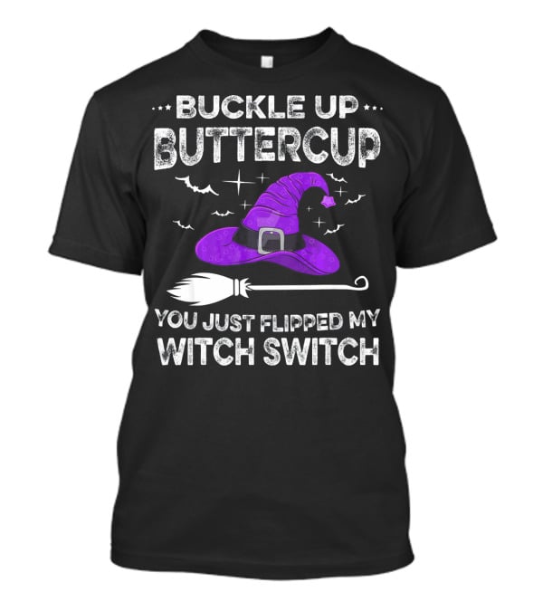 Buckle Up Buttercup You Just Flipped My Witch Switch Halloween T-Shirt