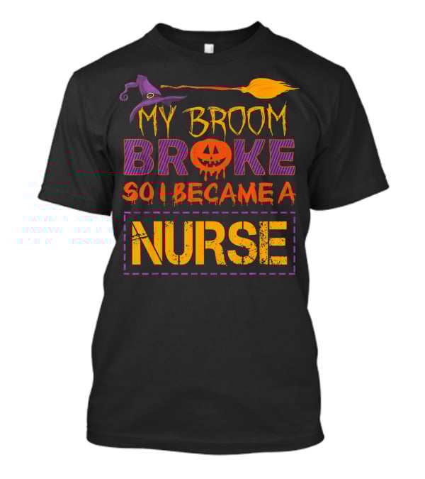 Halloween Witch Broom Broke So I Became A Nurse T-Shirt