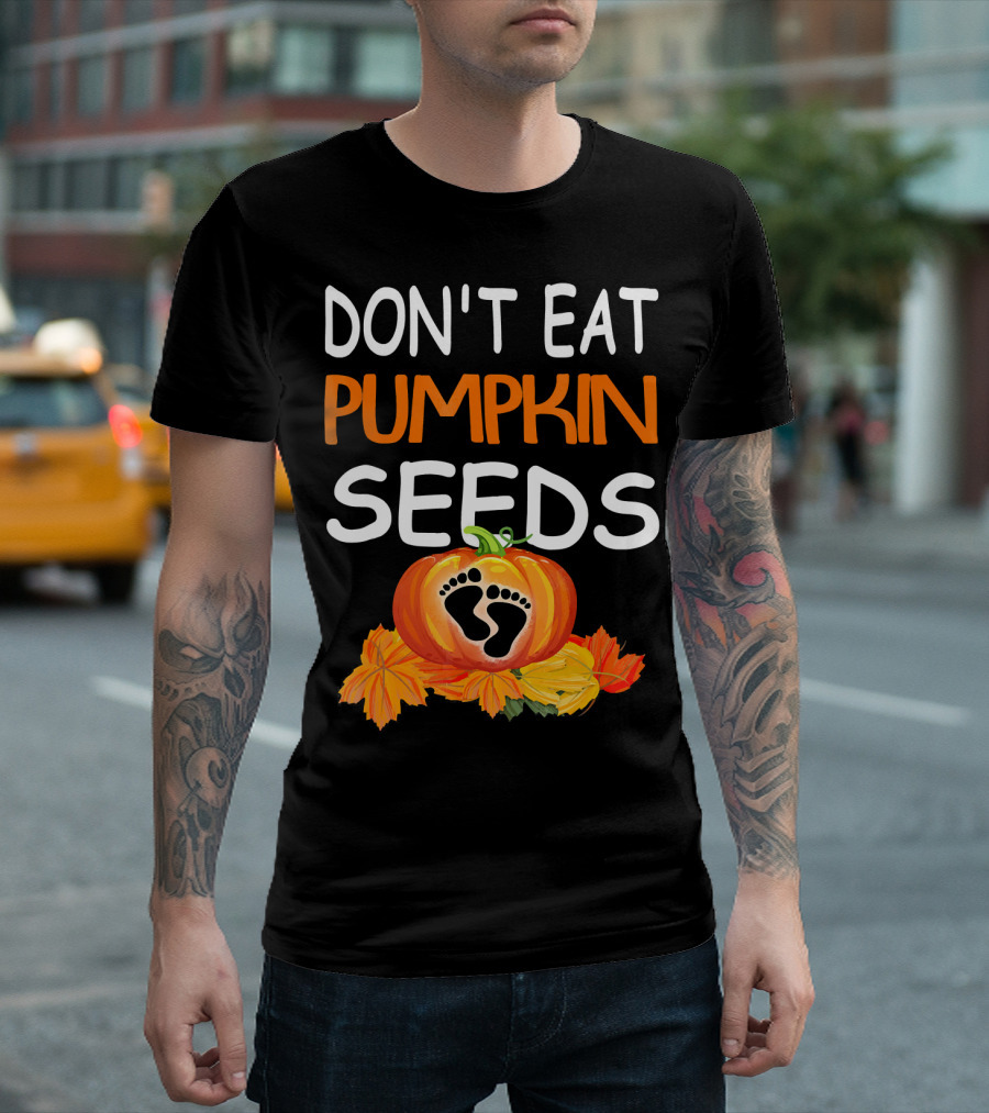 DON'T EAT PUMPKIN SEEDS PREGNANT FEET LEAVES T-Shirt