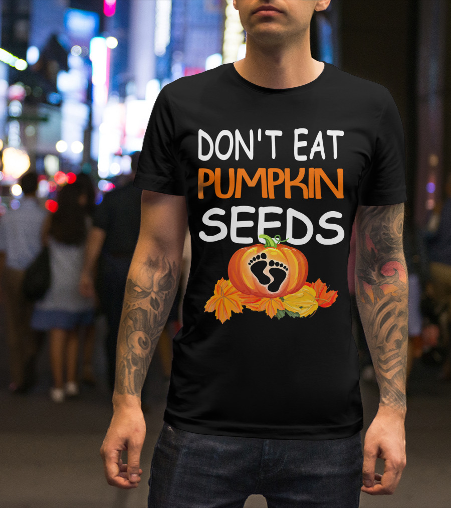 DON'T EAT PUMPKIN SEEDS PREGNANT FEET LEAVES T-Shirt