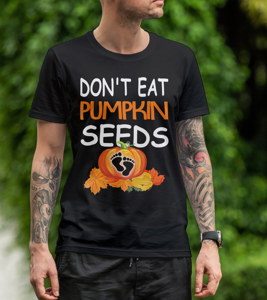 DON'T EAT PUMPKIN SEEDS PREGNANT FEET LEAVES T-Shirt