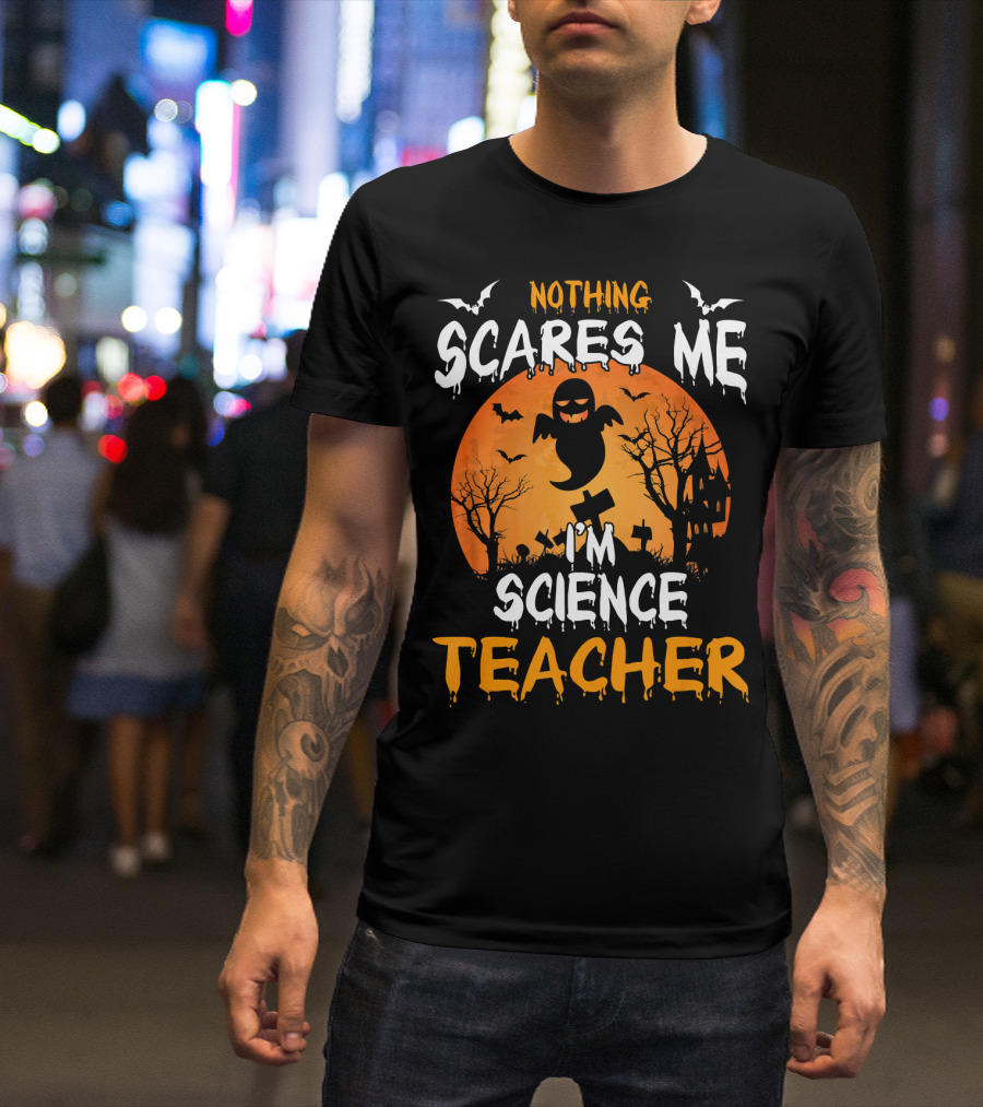 Nothing Scares Me I'm Science Teacher Halloween Haunted Trees Bats Ghost Orange Moon T-Shirt