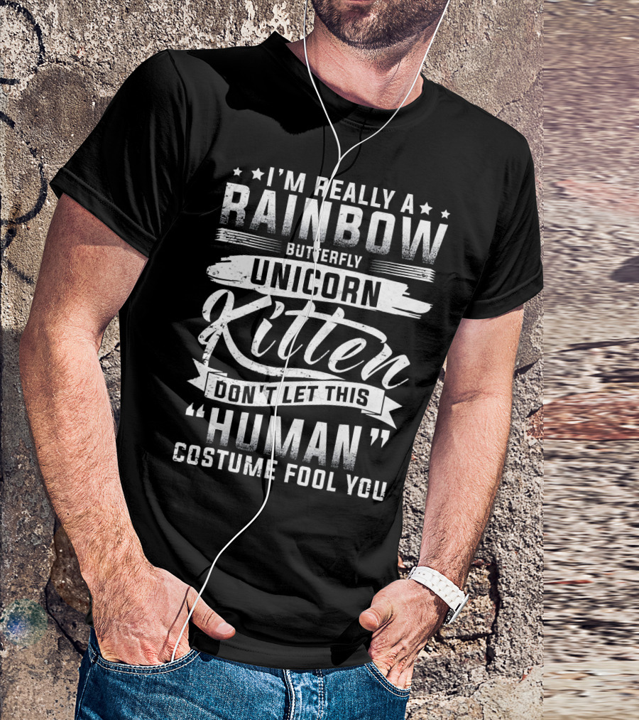I'm Really A Rainbow Butterfly Unicorn Kitten Don't Let This Human Costume Fool You T-Shirt