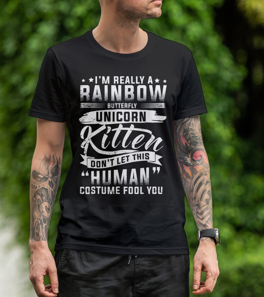 I'm Really A Rainbow Butterfly Unicorn Kitten Don't Let This Human Costume Fool You T-Shirt