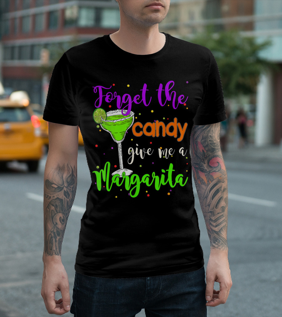 Forget the Candy Give Me a Margarita Cocktail Humor T-Shirt