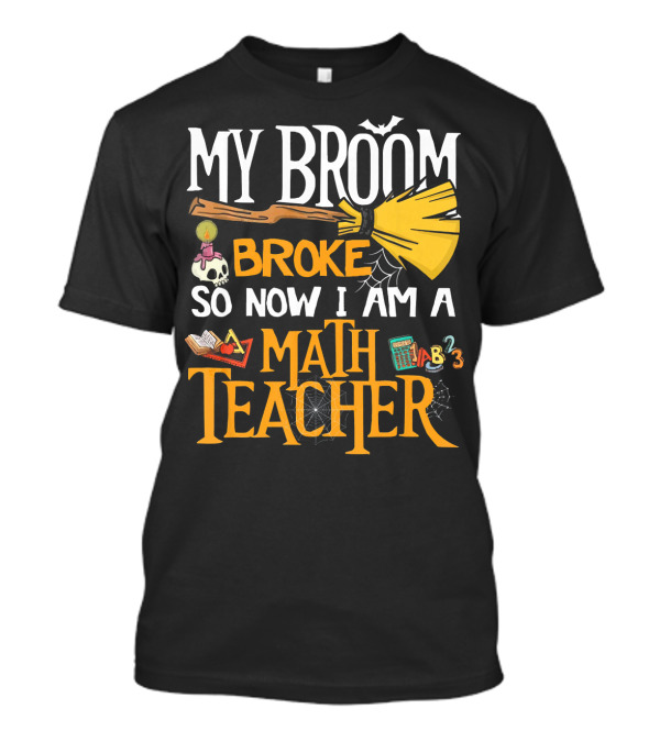 My Broom Broke So Now I Am A Math Teacher Bat Candle Spider T-Shirt