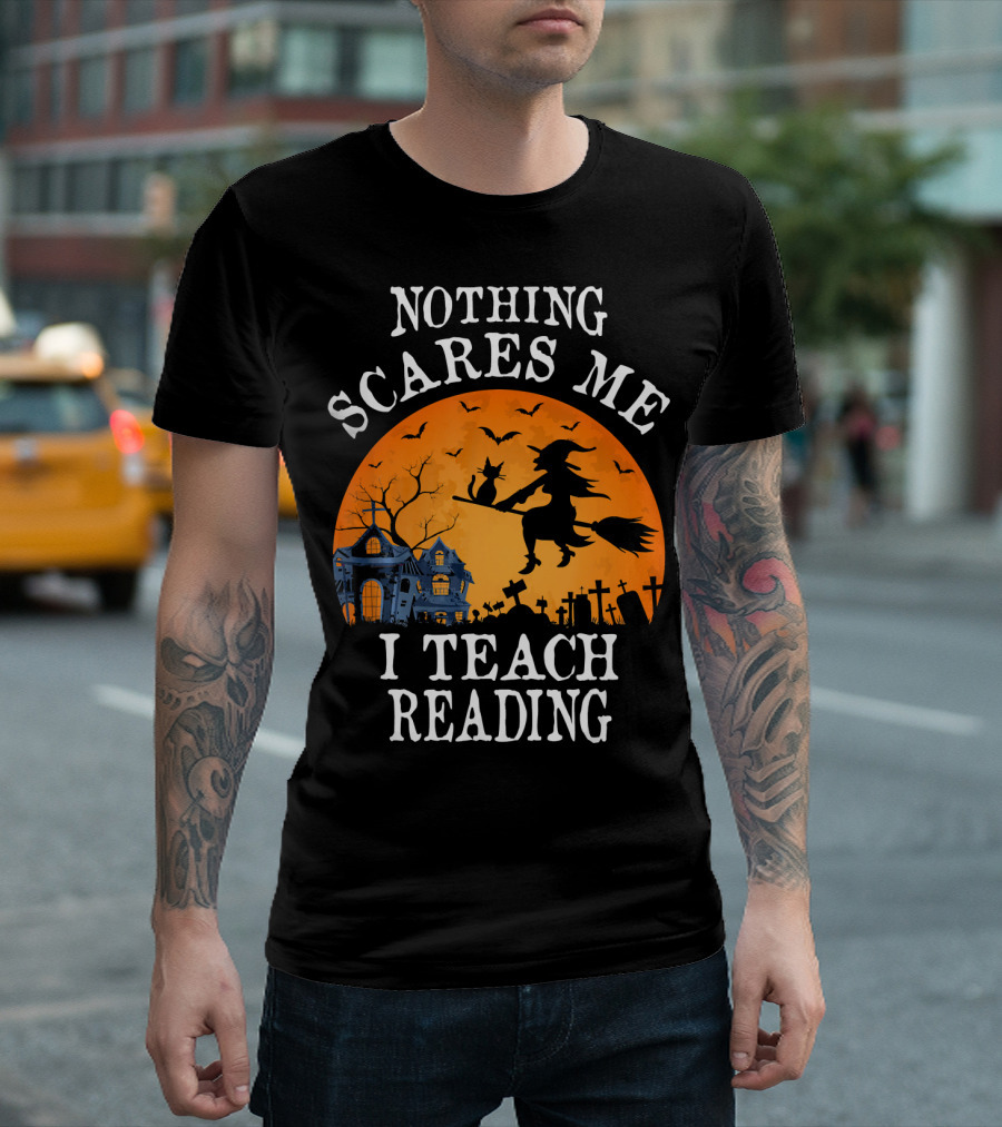 Nothing Scares Me I Teach Reading Witch Halloween Haunted House T-Shirt