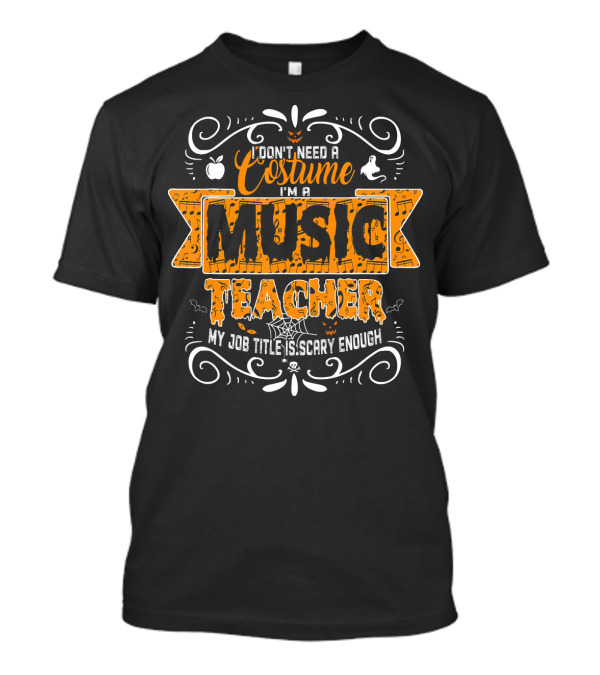 I Don't Need A Costume I'm A Music Teacher My Job Title Is Scary Enough T-Shirt