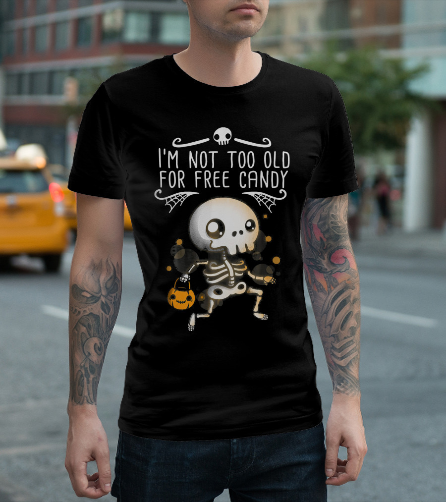 I'm Not Too Old for Free Candy Skeleton with Pumpkin Trick-or-Treating T-Shirt