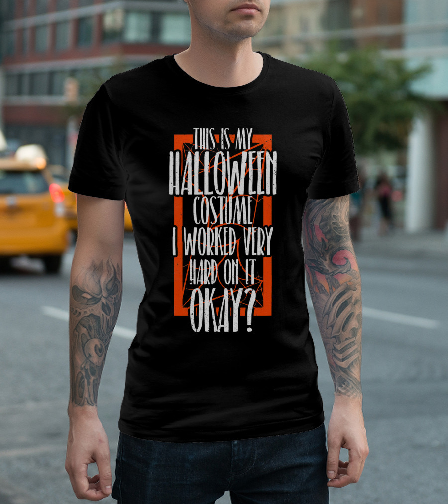 This Is My Halloween Costume I Worked Very Hard On It Okay? T-Shirt