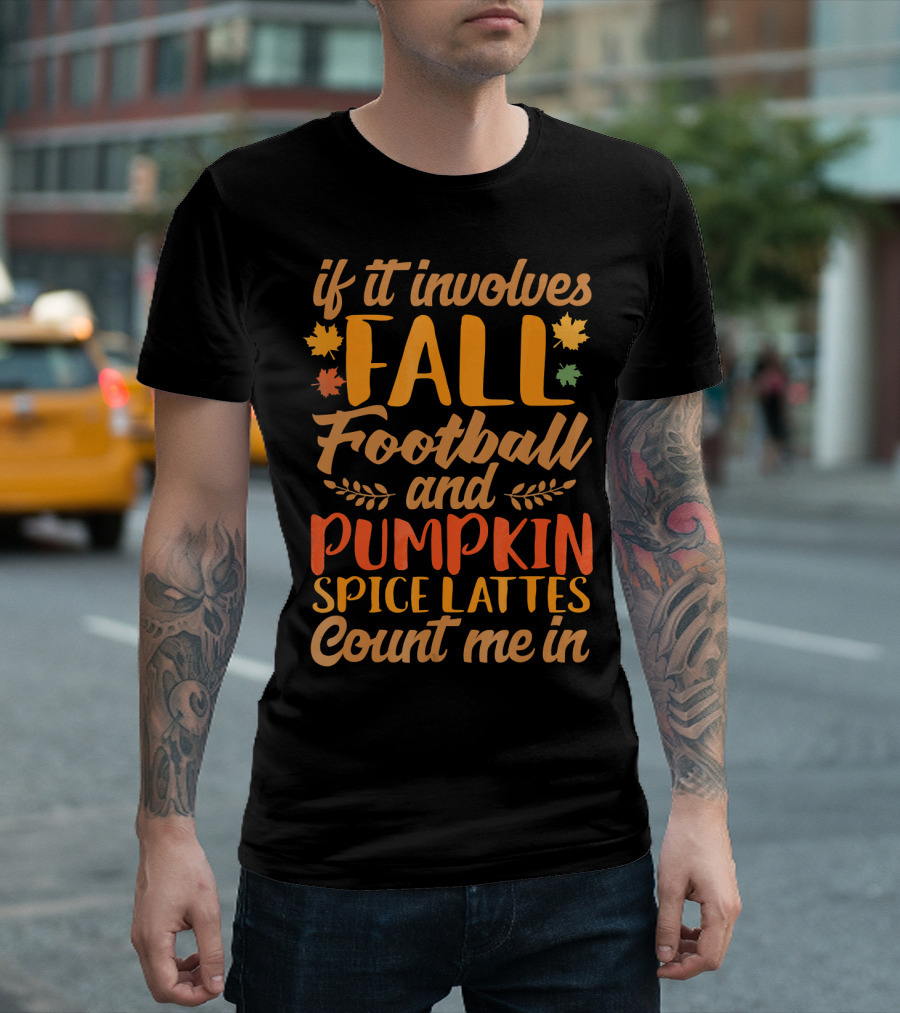 If It Involves Fall Football and Pumpkin Spice Lattes Count Me In T-Shirt