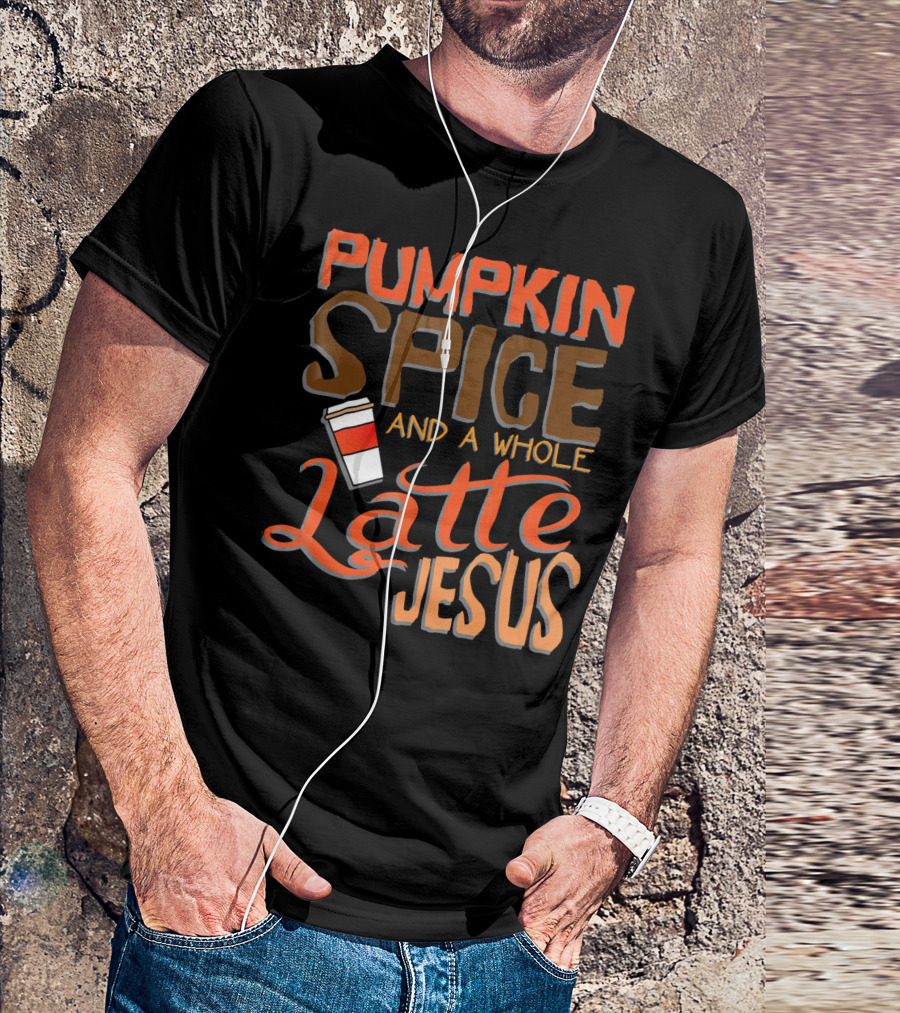 Pumpkin Spice And A Whole Latte Jesus T-Shirt