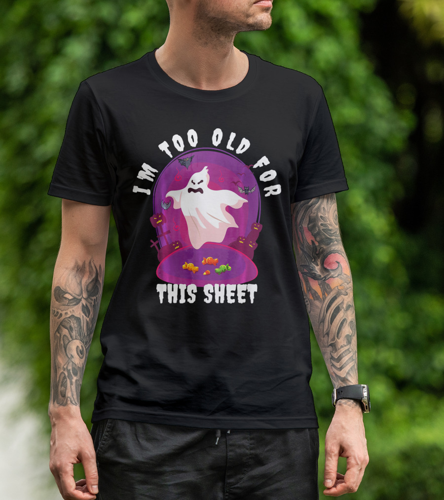I'm Too Old For This Sheet Ghost Halloween Candy Pumpkins And Bats T-Shirt