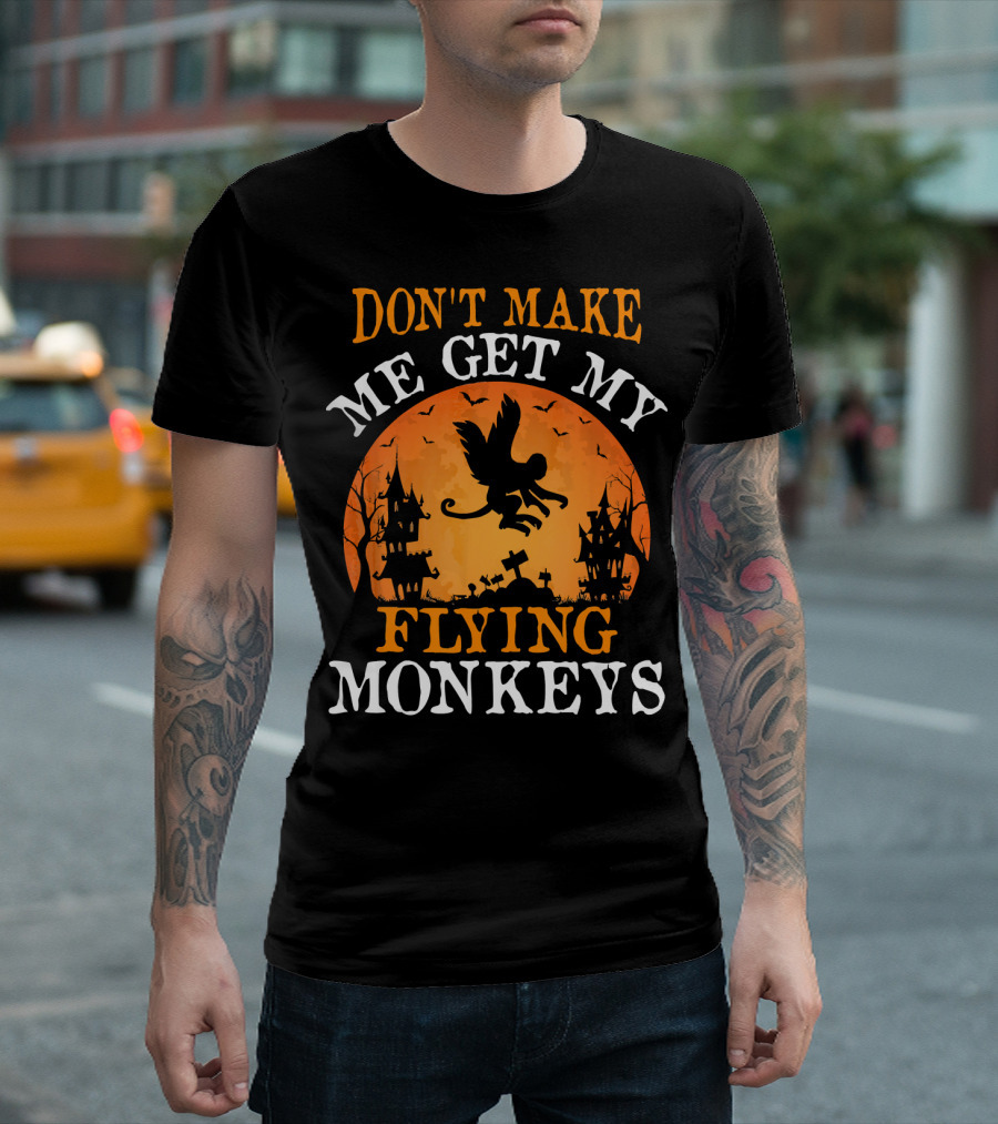 DON'T MAKE ME GET MY FLYING MONKEYS Halloween Spooky Haunted Castle T-Shirt