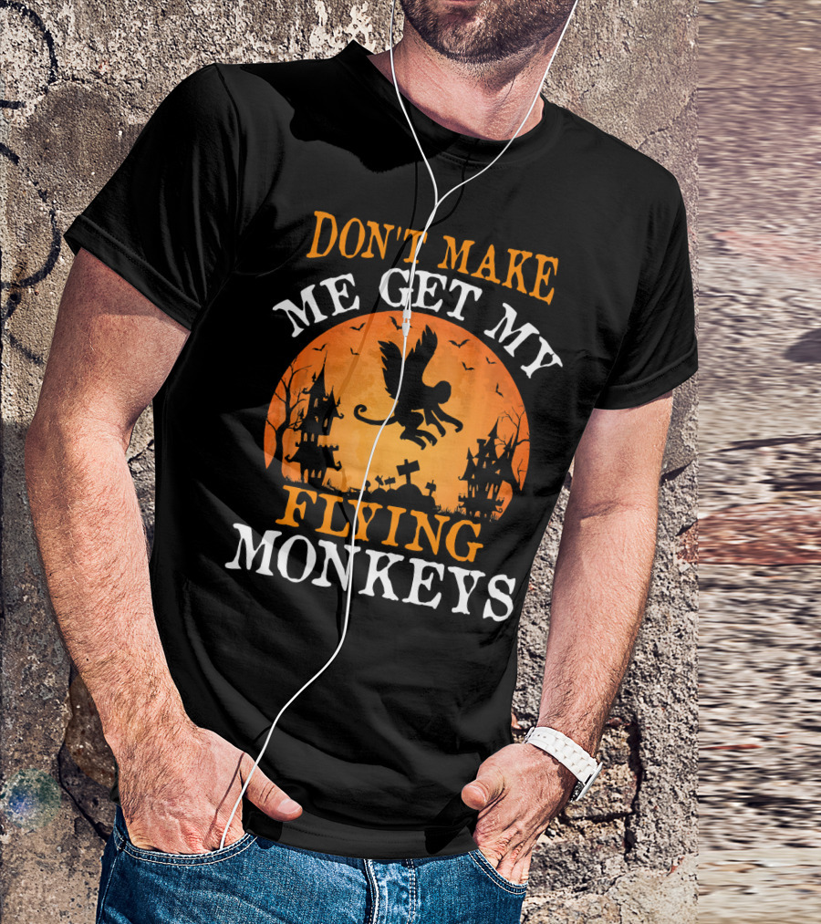 DON'T MAKE ME GET MY FLYING MONKEYS Halloween Spooky Haunted Castle T-Shirt