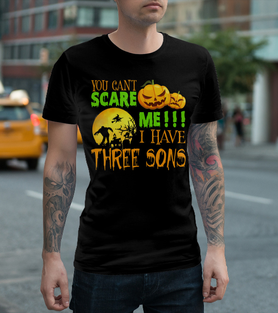 YOU CAN'T SCARE ME I HAVE THREE SONS HALLOWEEN PUMPKINS WITCH AND ZOMBIE T-Shirt