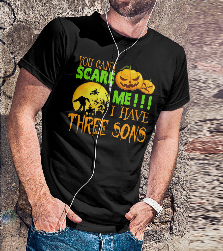 YOU CAN'T SCARE ME I HAVE THREE SONS HALLOWEEN PUMPKINS WITCH AND ZOMBIE T-Shirt