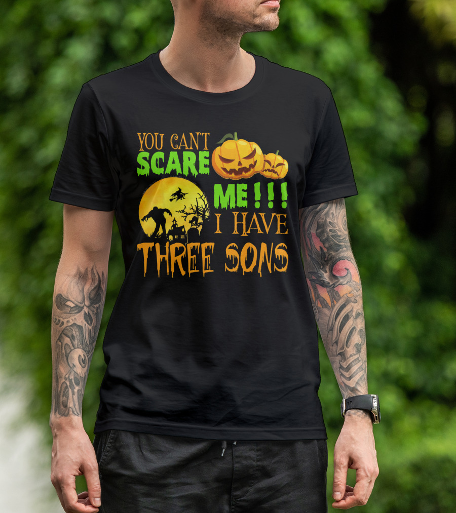 YOU CAN'T SCARE ME I HAVE THREE SONS HALLOWEEN PUMPKINS WITCH AND ZOMBIE T-Shirt