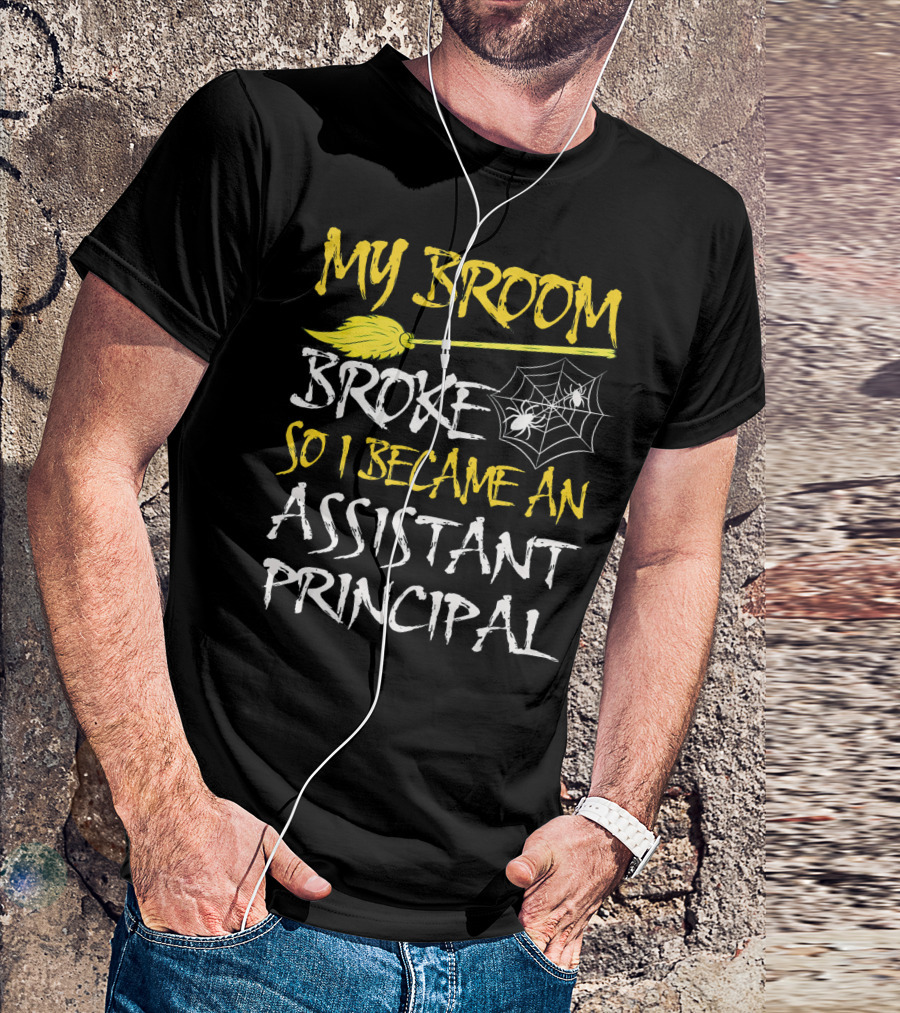 My Broom Broke So I Became An Assistant Principal T-Shirt