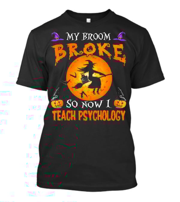 My Broom Broke Halloween Witch Now I Teach Psychology T-Shirt