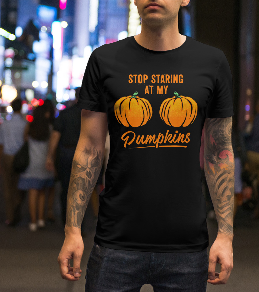 Stop Staring At My Pumpkins Halloween Humor T-Shirt