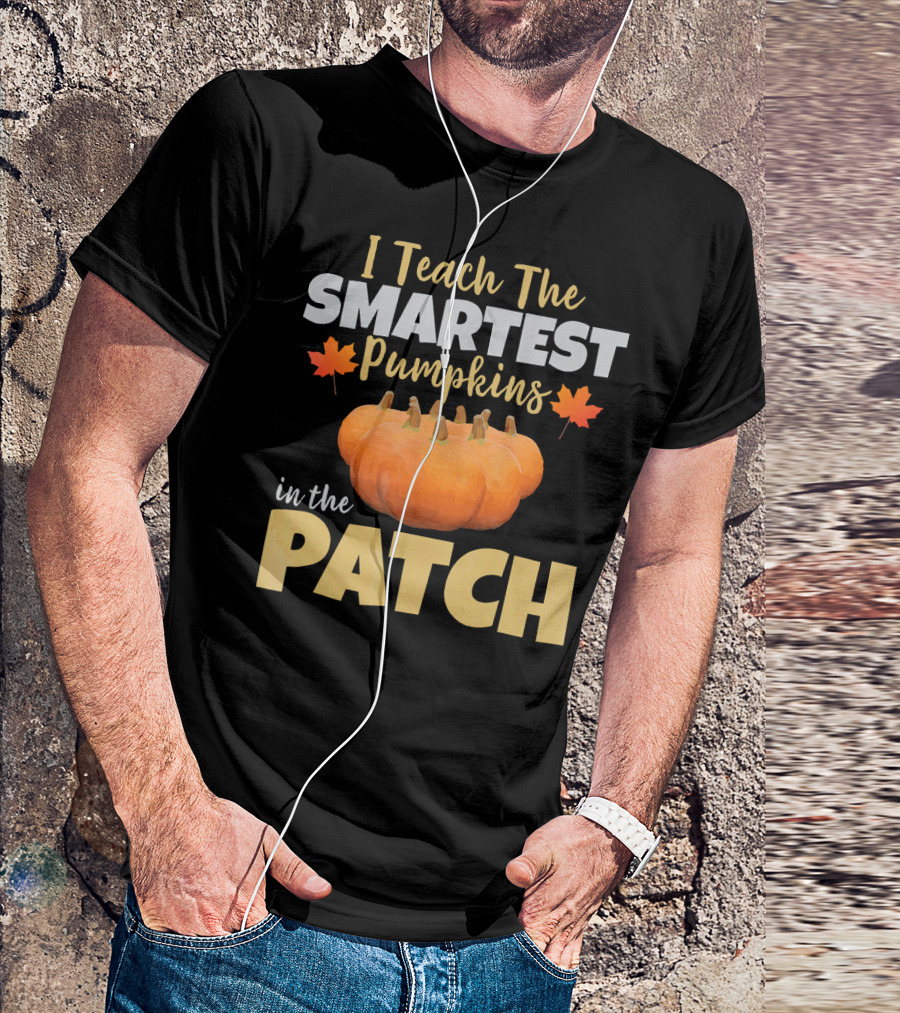 I Teach The Smartest Pumpkins In The Patch T-Shirt