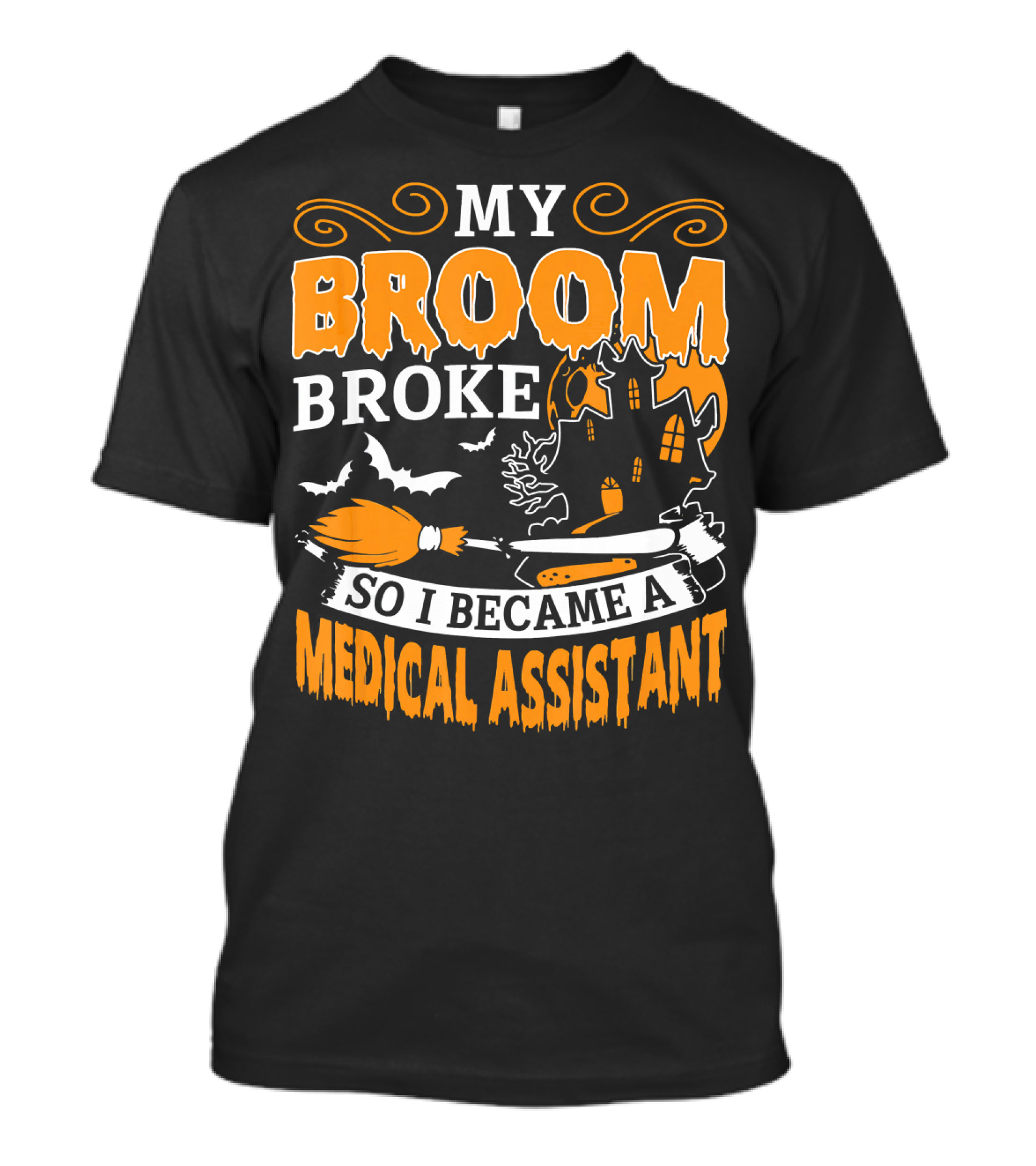 My Broom Broke So I Became A Medical Assistant Haunted House Halloween T-Shirt
