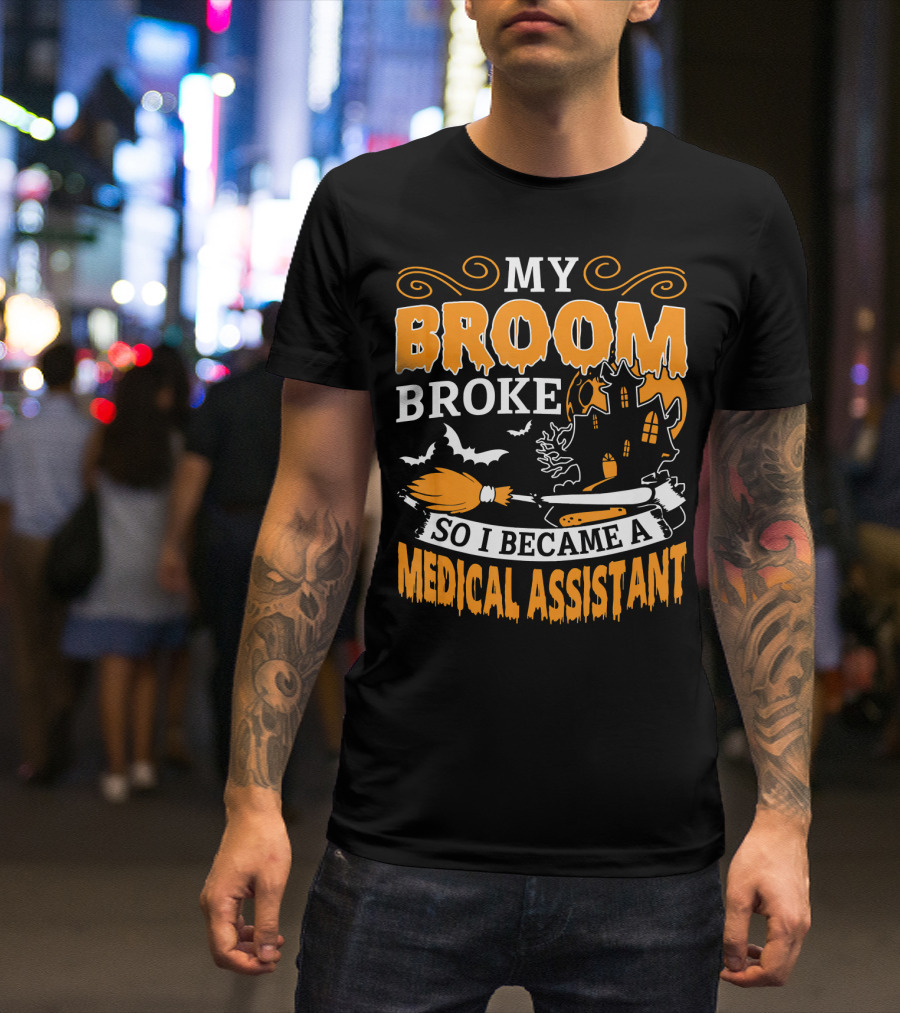 My Broom Broke So I Became A Medical Assistant Haunted House Halloween T-Shirt