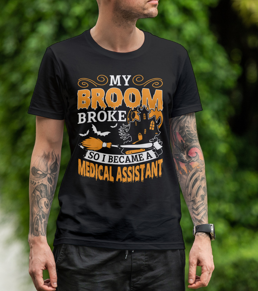 My Broom Broke So I Became A Medical Assistant Haunted House Halloween T-Shirt